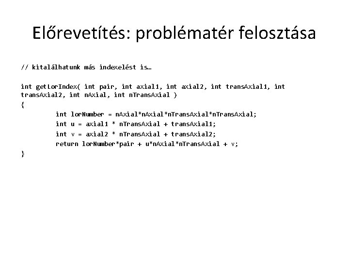 Előrevetítés: problématér felosztása // kitalálhatunk más indexelést is… int get. Lor. Index( int pair,
