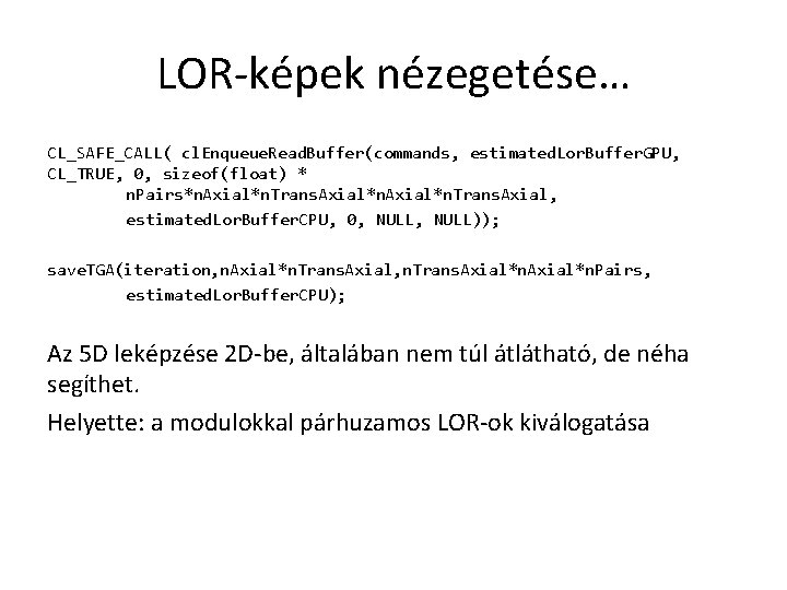 LOR-képek nézegetése… CL_SAFE_CALL( cl. Enqueue. Read. Buffer(commands, estimated. Lor. Buffer. GPU, CL_TRUE, 0, sizeof(float)