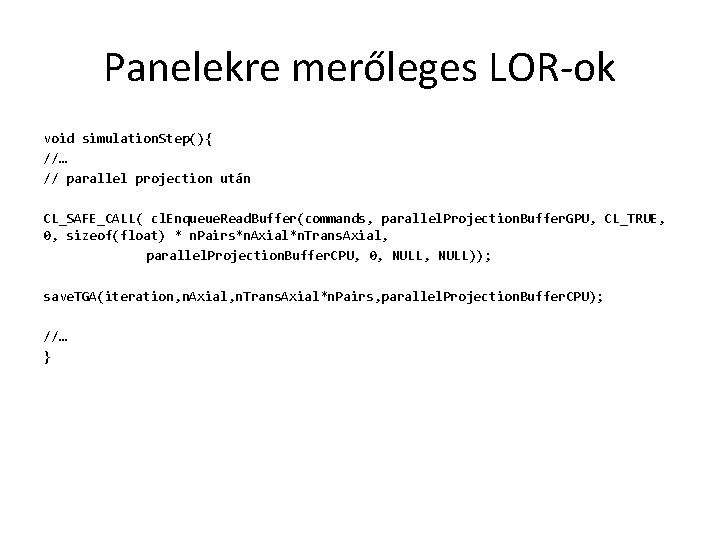 Panelekre merőleges LOR-ok void simulation. Step(){ //… // parallel projection után CL_SAFE_CALL( cl. Enqueue.