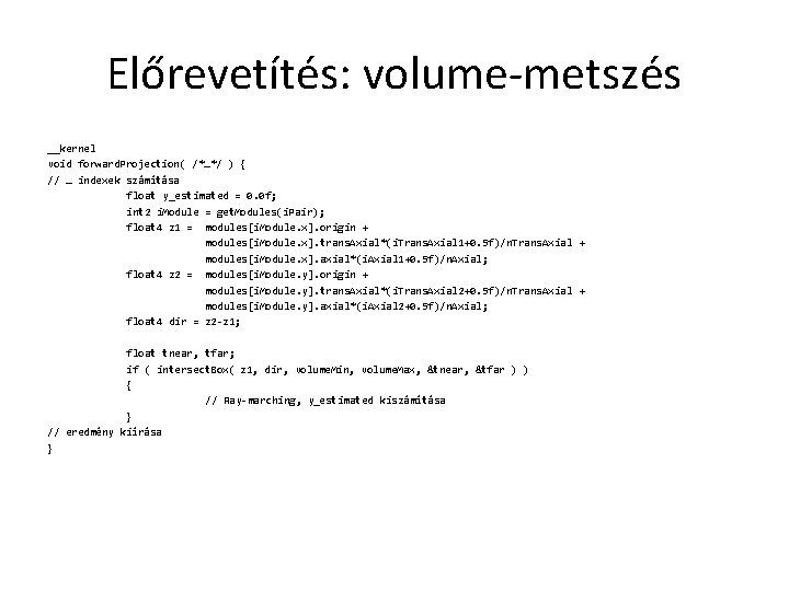 Előrevetítés: volume-metszés __kernel void forward. Projection( /*…*/ ) { // … indexek számítása float