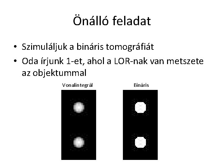 Önálló feladat • Szimuláljuk a bináris tomográfiát • Oda írjunk 1 -et, ahol a