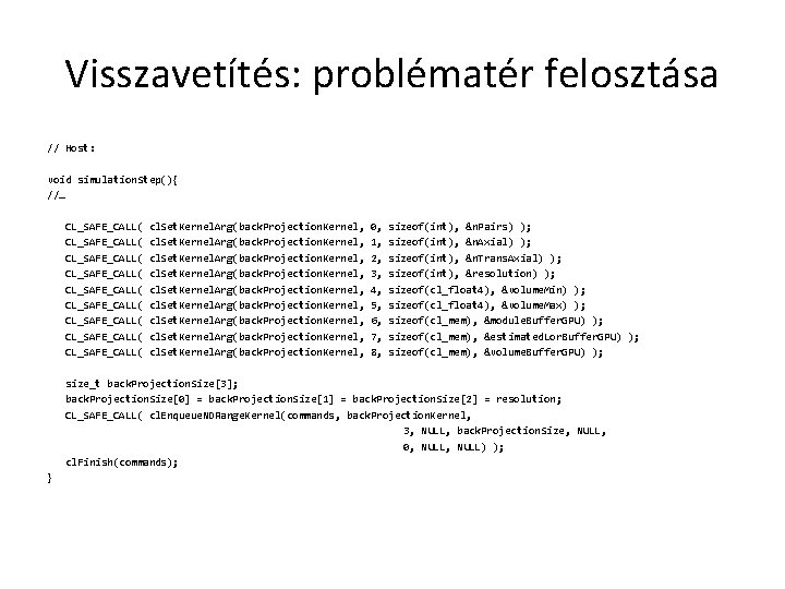 Visszavetítés: problématér felosztása // Host: void simulation. Step(){ //… CL_SAFE_CALL( CL_SAFE_CALL( CL_SAFE_CALL( cl. Set.
