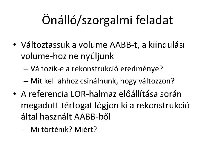 Önálló/szorgalmi feladat • Változtassuk a volume AABB-t, a kiindulási volume-hoz ne nyúljunk – Változik-e