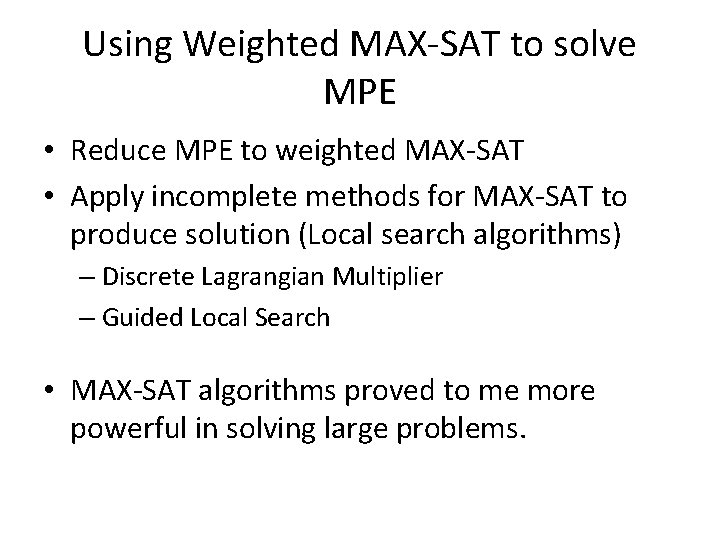 Using Weighted MAX-SAT to solve MPE • Reduce MPE to weighted MAX-SAT • Apply