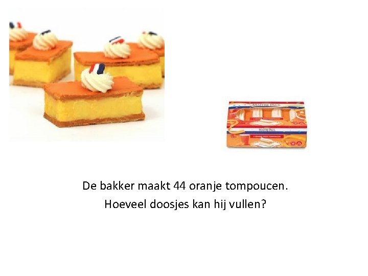 De bakker maakt 44 oranje tompoucen. Hoeveel doosjes kan hij vullen? 