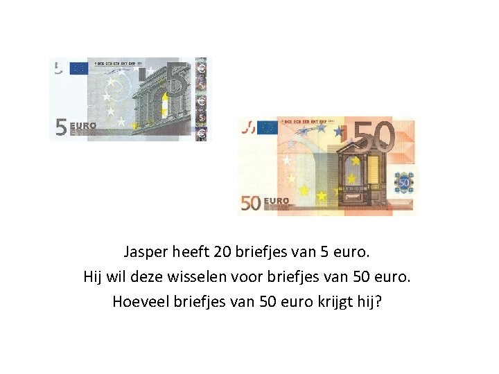 Jasper heeft 20 briefjes van 5 euro. Hij wil deze wisselen voor briefjes van