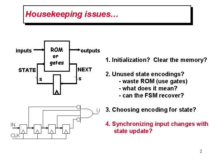 Housekeeping issues… ROM or gates inputs outputs 1. Initialization? Clear the memory? NEXT STATE