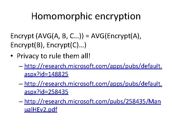 Homomorphic encryption Encrypt (AVG(A, B, C…)) = AVG(Encrypt(A), Encrypt(B), Encrypt(C)…) • Privacy to rule