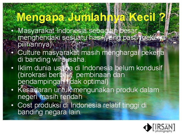 Mengapa Jumlahnya Kecil ? • Masyarakat Indonesia sebagian besar menghendaki sesuatu hasil yang pasti