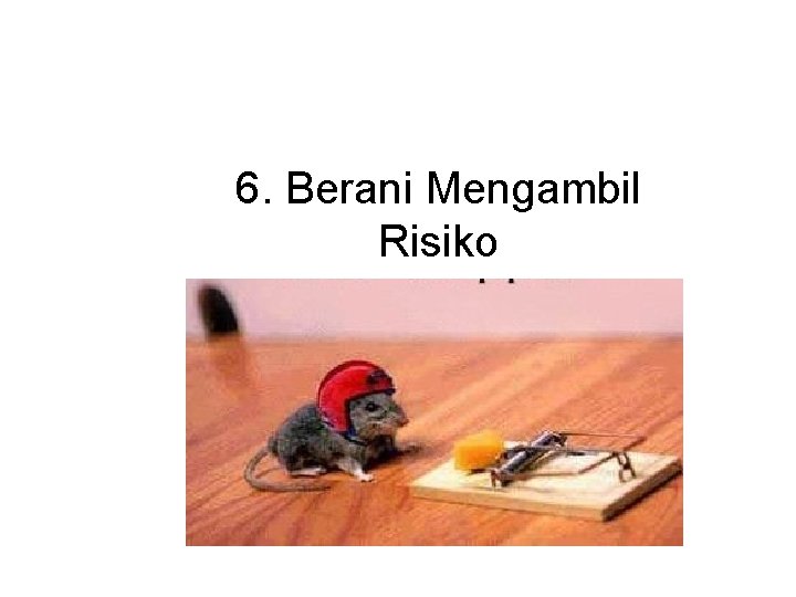 6. Berani Mengambil Risiko 