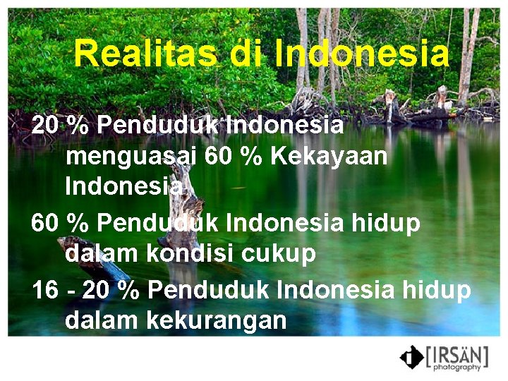 Realitas di Indonesia 20 % Penduduk Indonesia menguasai 60 % Kekayaan Indonesia 60 %