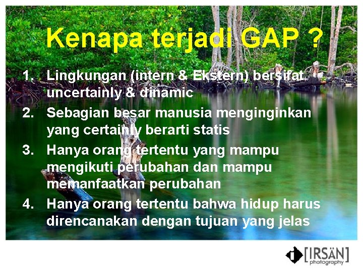 Kenapa terjadi GAP ? 1. Lingkungan (intern & Ekstern) bersifat uncertainly & dinamic 2.