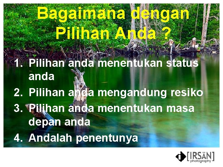 Bagaimana dengan Pilihan Anda ? 1. Pilihan anda menentukan status anda 2. Pilihan anda