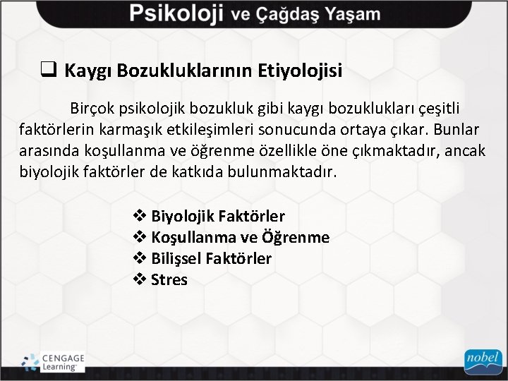 q Kaygı Bozukluklarının Etiyolojisi Birçok psikolojik bozukluk gibi kaygı bozuklukları çeşitli faktörlerin karmaşık etkileşimleri