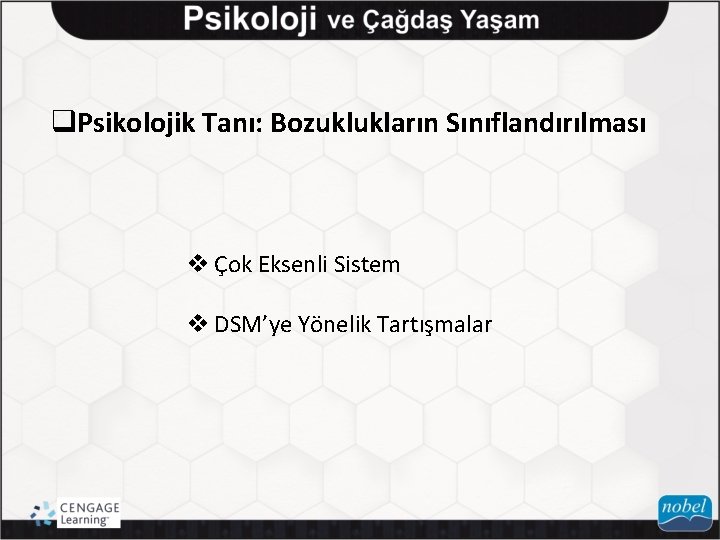 q. Psikolojik Tanı: Bozuklukların Sınıflandırılması v Çok Eksenli Sistem v DSM’ye Yönelik Tartışmalar 