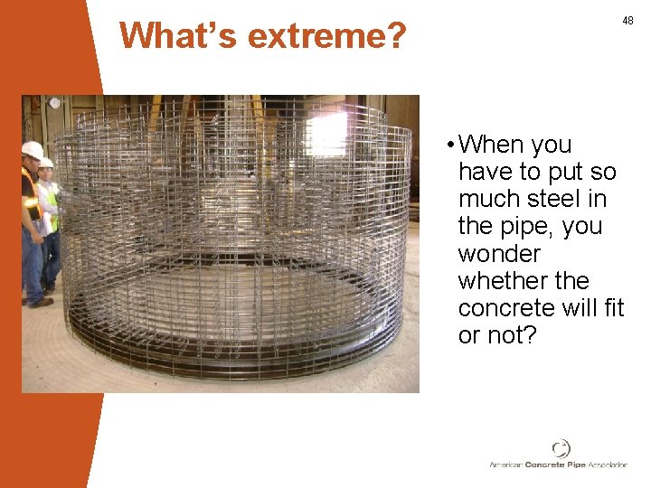 What’s extreme? 48 • When you have to put so much steel in the