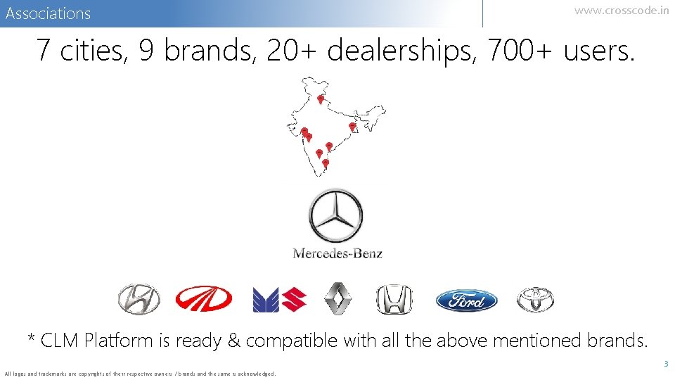 Associations www. crosscode. in 7 cities, 9 brands, 20+ dealerships, 700+ users. * CLM