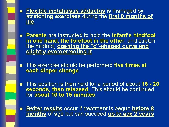 n Flexible metatarsus adductus is managed by stretching exercises during the first 8 months