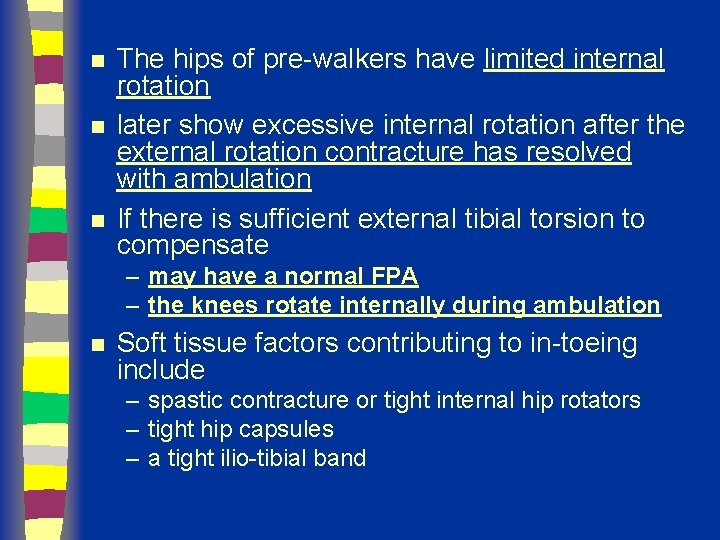 n n n The hips of pre-walkers have limited internal rotation later show excessive