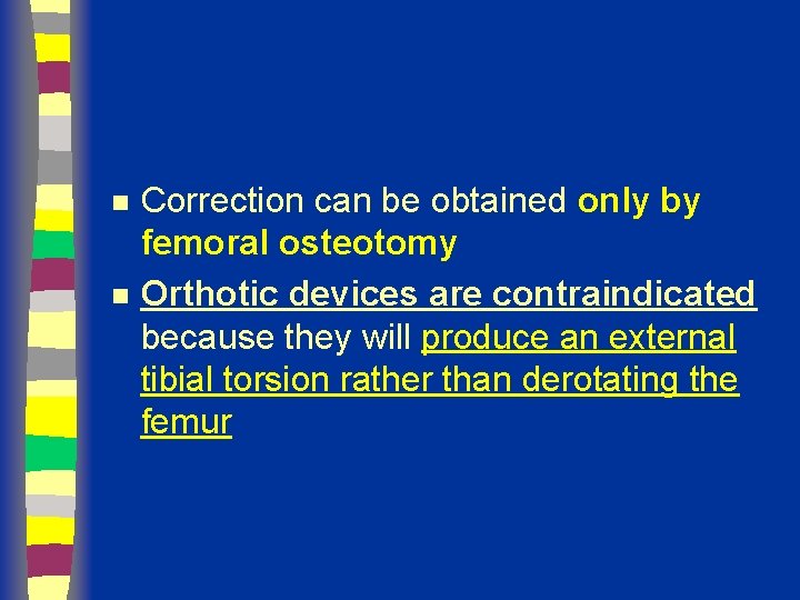 n n Correction can be obtained only by femoral osteotomy Orthotic devices are contraindicated