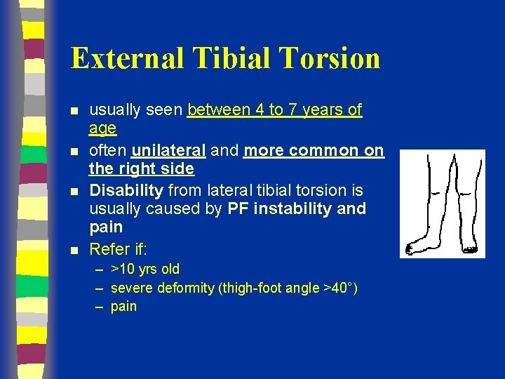 External Tibial Torsion n n usually seen between 4 to 7 years of age