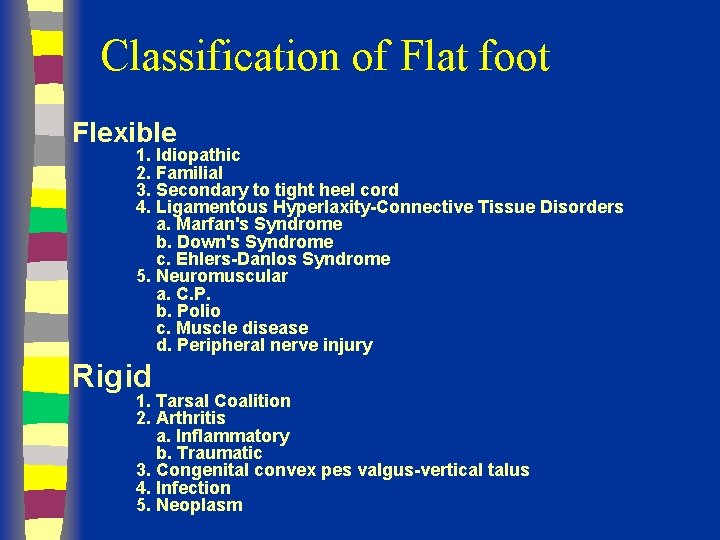 Classification of Flat foot Flexible 1. Idiopathic 2. Familial 3. Secondary to tight heel