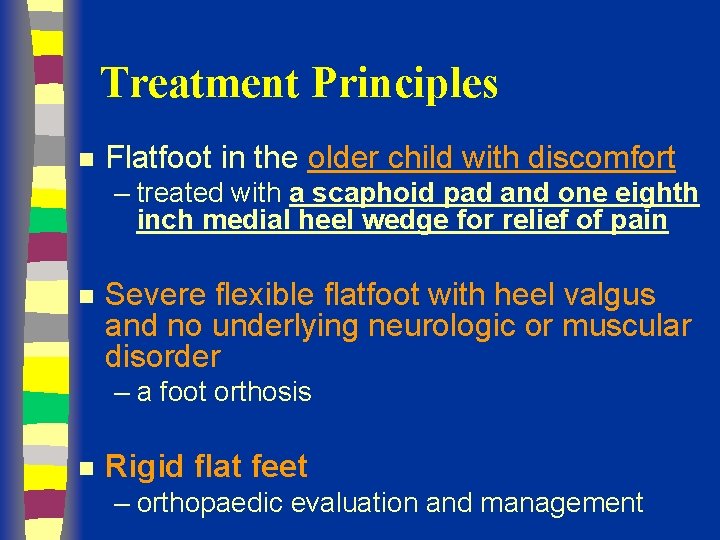 Treatment Principles n Flatfoot in the older child with discomfort – treated with a