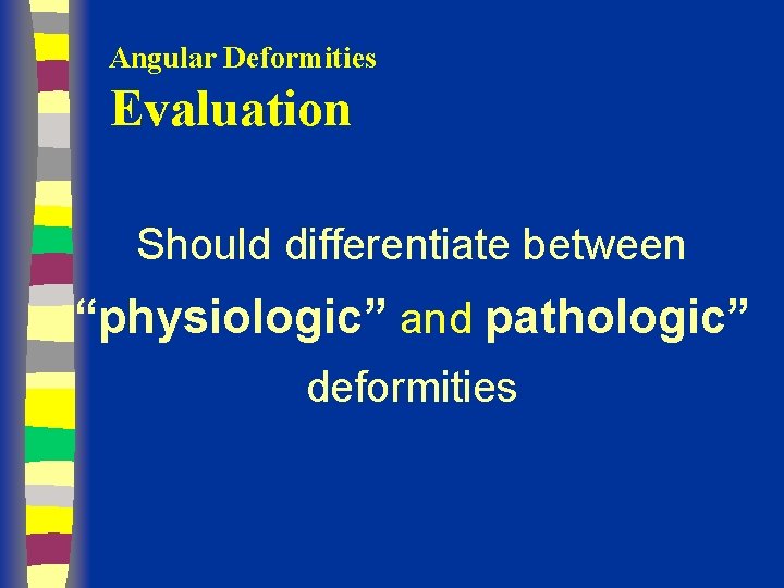 Angular Deformities Evaluation Should differentiate between “physiologic” and pathologic” deformities 