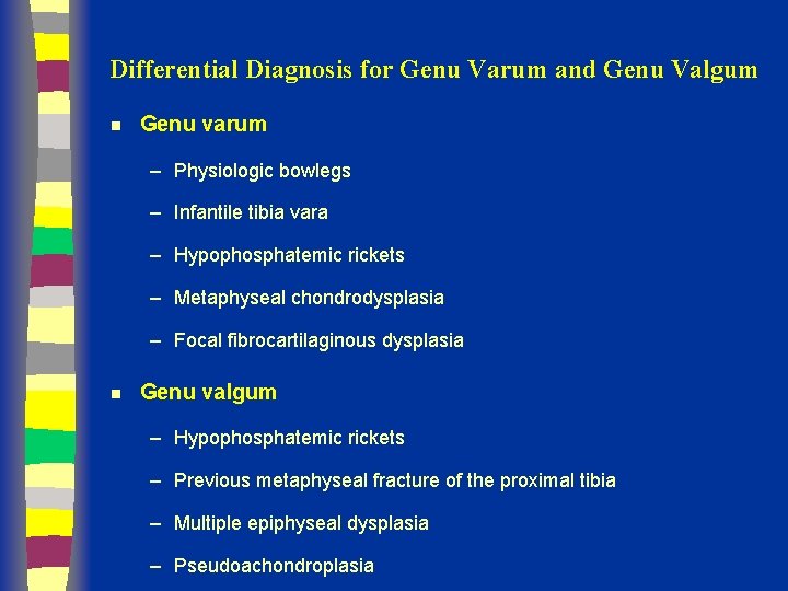 Differential Diagnosis for Genu Varum and Genu Valgum n Genu varum – Physiologic bowlegs