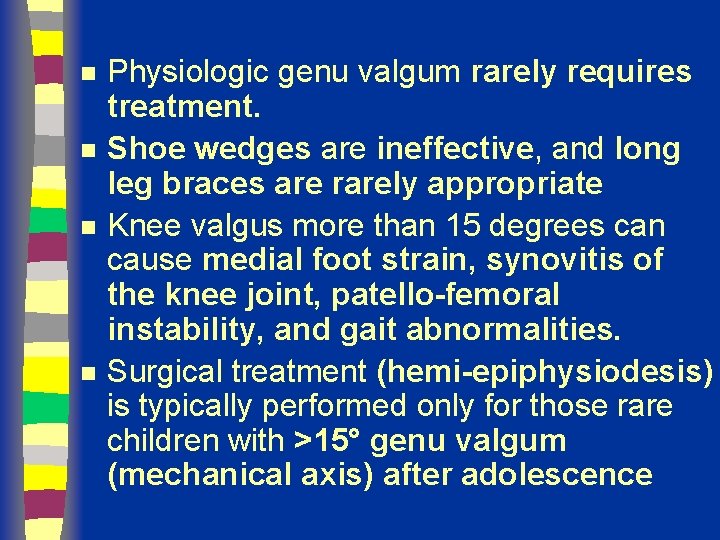 n n Physiologic genu valgum rarely requires treatment. Shoe wedges are ineffective, and long