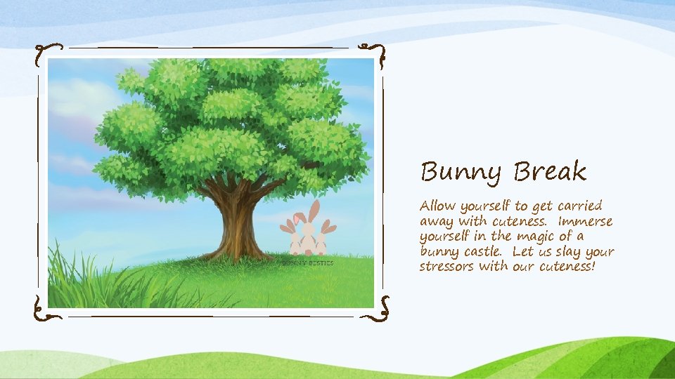 Bunny Break Allow yourself to get carried away with cuteness. Immerse yourself in the