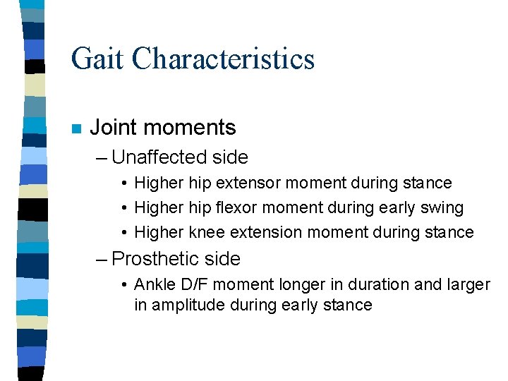 Gait Characteristics n Joint moments – Unaffected side • Higher hip extensor moment during