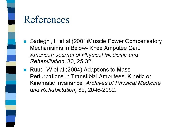 References n n Sadeghi, H et al (2001)Muscle Power Compensatory Mechanisims in Below- Knee