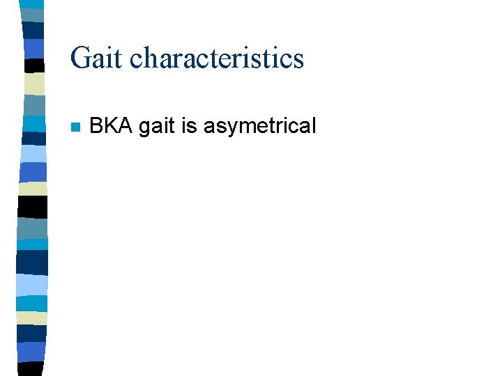 Gait characteristics n BKA gait is asymetrical 