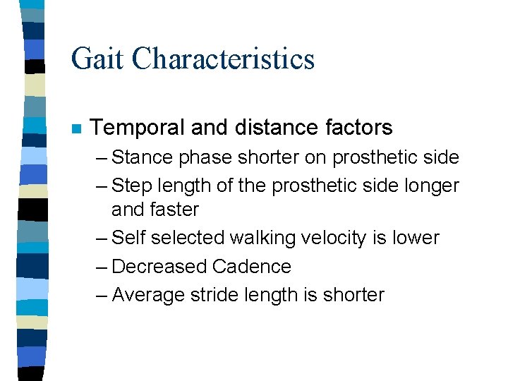 Gait Characteristics n Temporal and distance factors – Stance phase shorter on prosthetic side