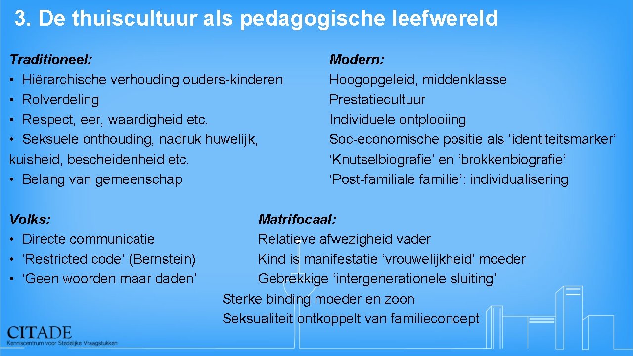 3. De thuiscultuur als pedagogische leefwereld Traditioneel: • Hiërarchische verhouding ouders-kinderen • Rolverdeling •