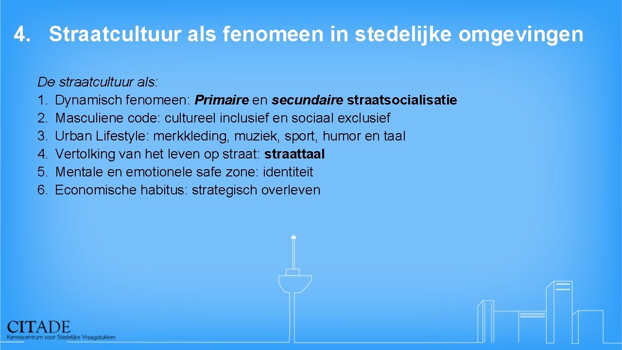 4. Straatcultuur als fenomeen in stedelijke omgevingen De straatcultuur als: 1. Dynamisch fenomeen: Primaire