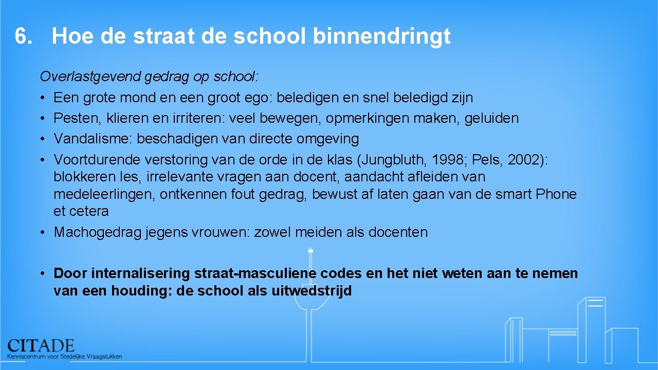 6. Hoe de straat de school binnendringt Overlastgevend gedrag op school: • Een grote