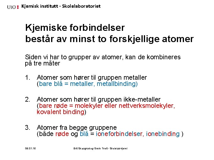 Kjemisk institutt - Skolelaboratoriet Kjemiske forbindelser består av minst to forskjellige atomer Siden vi