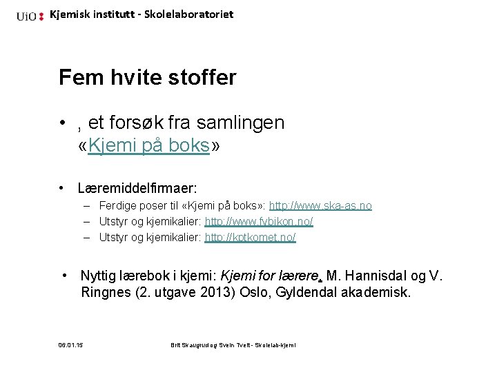 Kjemisk institutt - Skolelaboratoriet Fem hvite stoffer • , et forsøk fra samlingen «Kjemi