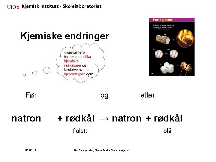 Kjemisk institutt - Skolelaboratoriet Kjemiske endringer Før natron og + rødkål → natron +