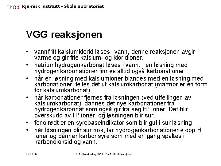 Kjemisk institutt - Skolelaboratoriet VGG reaksjonen • vannfritt kalsiumklorid løses i vann, denne reaksjonen