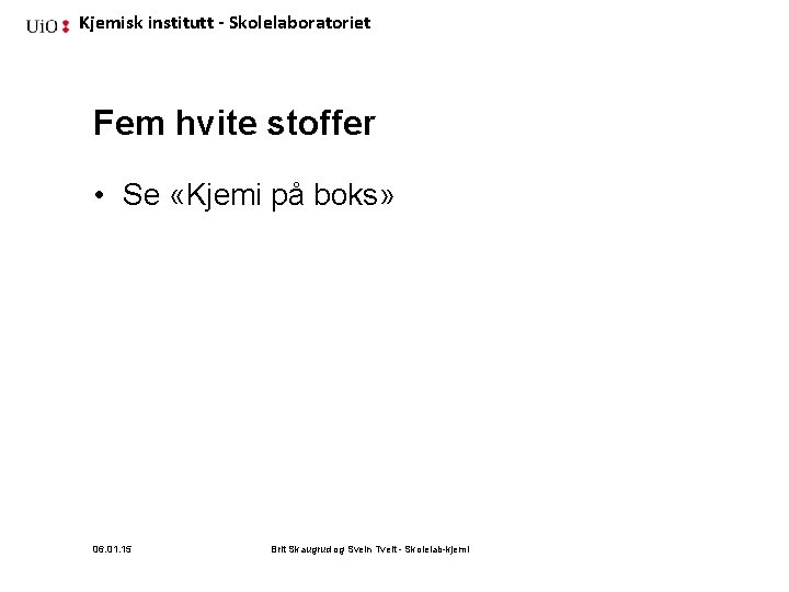 Kjemisk institutt - Skolelaboratoriet Fem hvite stoffer • Se «Kjemi på boks» 06. 01.