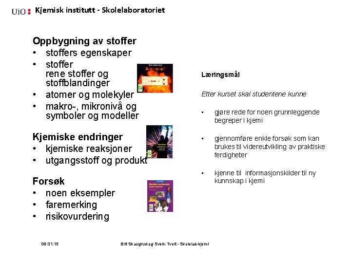 Kjemisk institutt - Skolelaboratoriet Oppbygning av stoffer • stoffers egenskaper • stoffer rene stoffer