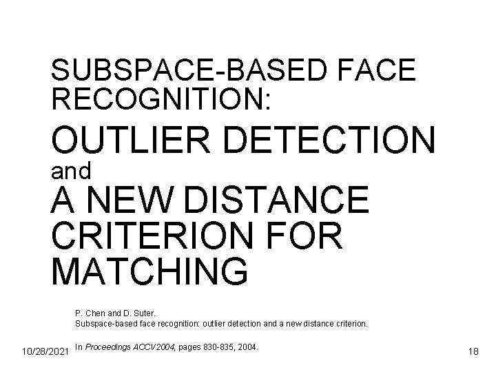 SUBSPACE-BASED FACE RECOGNITION: OUTLIER DETECTION and A NEW DISTANCE CRITERION FOR MATCHING P. Chen