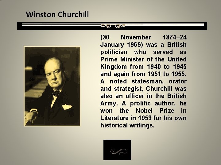 Winston Churchill (30 November 1874– 24 January 1965) was a British politician who served
