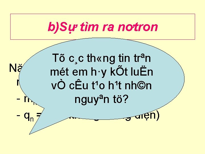 b)Sự tìm ra nơtron Tõ c¸c th «ng tin trªn Năm 1932, mét. J.