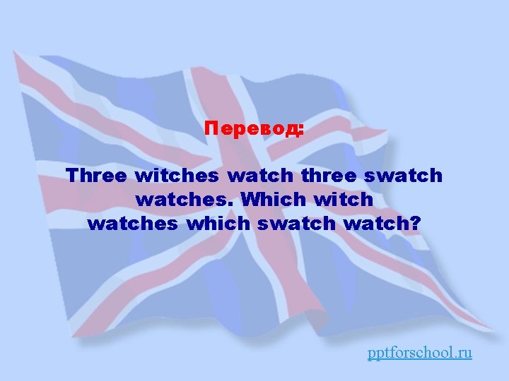 Перевод: Three witches watch three swatches. Which witch watches which swatch? pptforschool. ru 