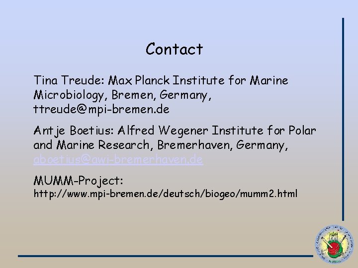 Contact Tina Treude: Max Planck Institute for Marine Microbiology, Bremen, Germany, ttreude@mpi-bremen. de Antje