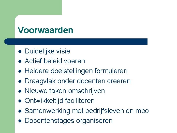 Voorwaarden l l l l Duidelijke visie Actief beleid voeren Heldere doelstellingen formuleren Draagvlak